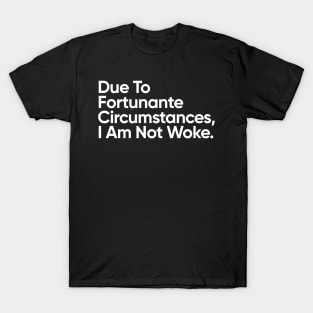 Due to fortunate circumstances, I am not woke T-Shirt